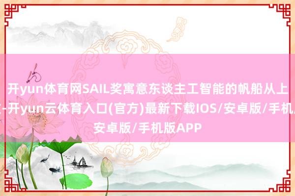 开yun体育网SAIL奖寓意东谈主工智能的帆船从上海开拔-开yun云体育入口(官方)最新下载IOS/安卓版/手机版APP