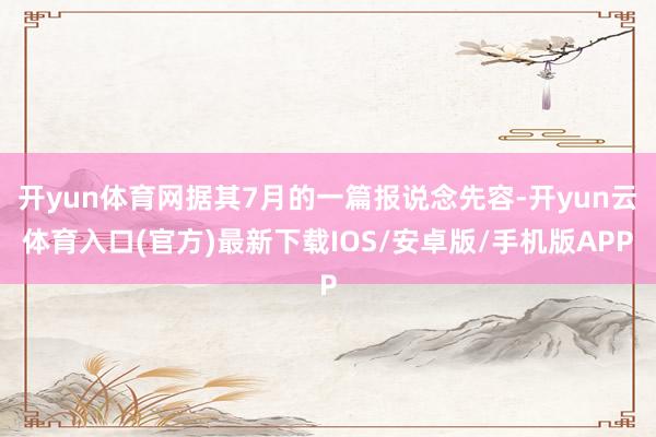 开yun体育网据其7月的一篇报说念先容-开yun云体育入口(官方)最新下载IOS/安卓版/手机版APP