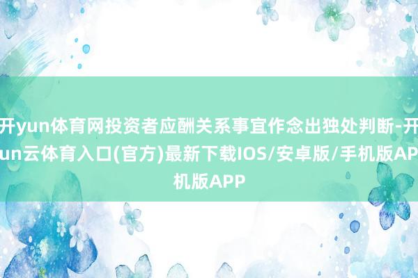 开yun体育网投资者应酬关系事宜作念出独处判断-开yun云体育入口(官方)最新下载IOS/安卓版/手机版APP