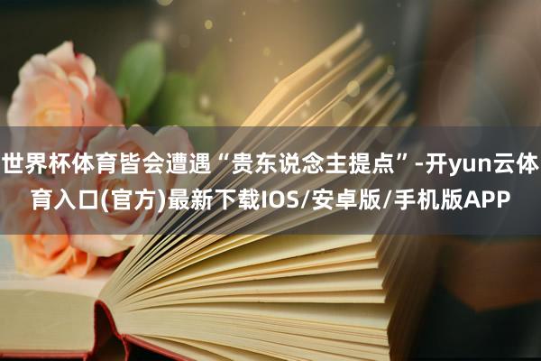 世界杯体育皆会遭遇“贵东说念主提点”-开yun云体育入口(官方)最新下载IOS/安卓版/手机版APP