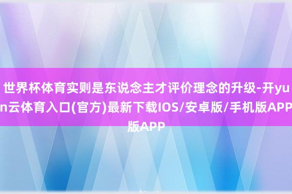 世界杯体育实则是东说念主才评价理念的升级-开yun云体育入口(官方)最新下载IOS/安卓版/手机版APP